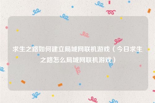 求生之路如何建立局域网联机游戏（今日求生之路怎么局域网联机游戏）