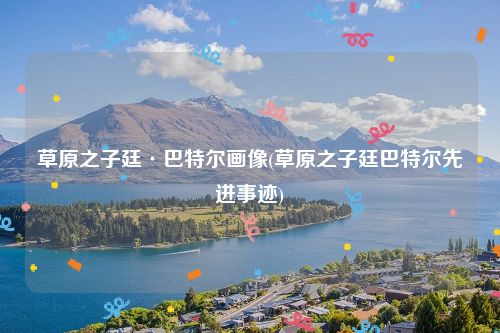 草原之子廷·巴特尔画像(草原之子廷巴特尔先进事迹)