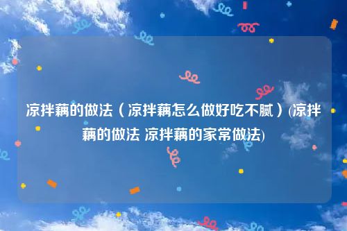 凉拌藕的做法（凉拌藕怎么做好吃不腻）(凉拌藕的做法 凉拌藕的家常做法)