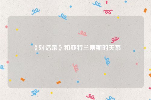 《对话录》和亚特兰蒂斯的关系