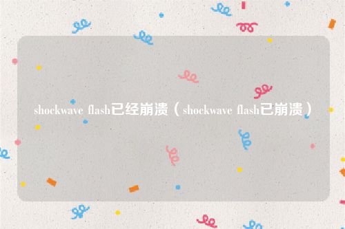 shockwave flash已经崩溃（shockwave flash已崩溃）