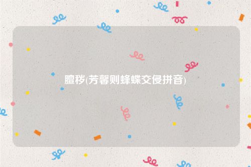 膻秽(芳馨则蜂蝶交侵拼音)