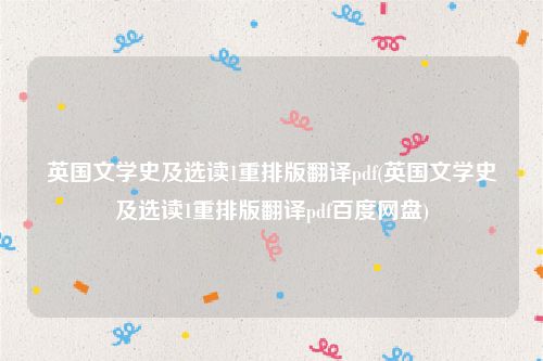 英国文学史及选读1重排版翻译pdf(英国文学史及选读1重排版翻译pdf百度网盘)