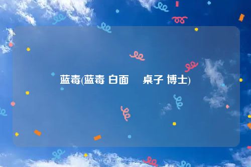 蓝毒(蓝毒 白面鸮 桌子 博士)