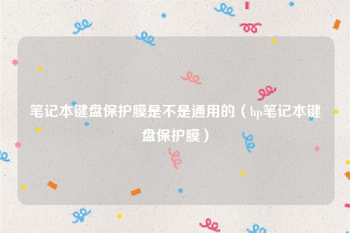 笔记本键盘保护膜是不是通用的（hp笔记本键盘保护膜）