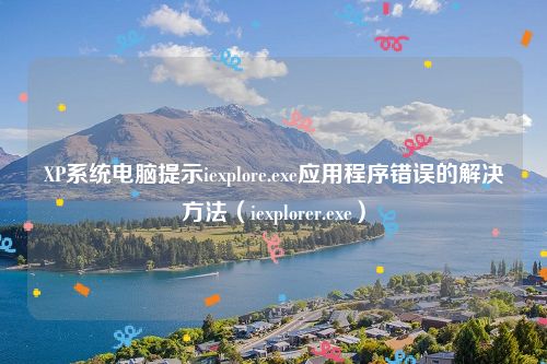 XP系统电脑提示iexplore.exe应用程序错误的解决方法（iexplorer.exe）