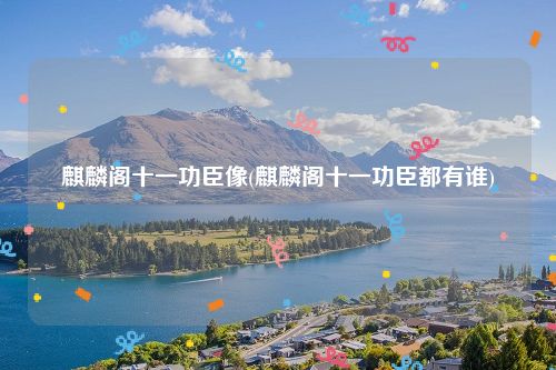 麒麟阁十一功臣像(麒麟阁十一功臣都有谁)
