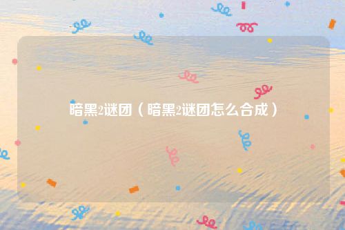 暗黑2谜团（暗黑2谜团怎么合成）