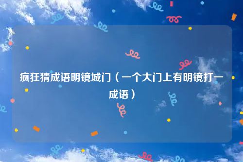 疯狂猜成语明镜城门（一个大门上有明镜打一成语）