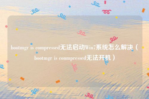 bootmgr is compressed无法启动Win7系统怎么解决（bootmgr is conmpressed无法开机）