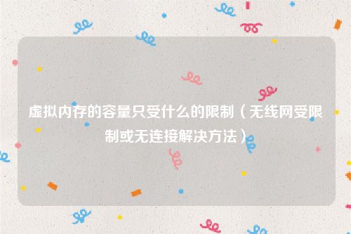 虚拟内存的容量只受什么的限制（无线网受限制或无连接解决方法）