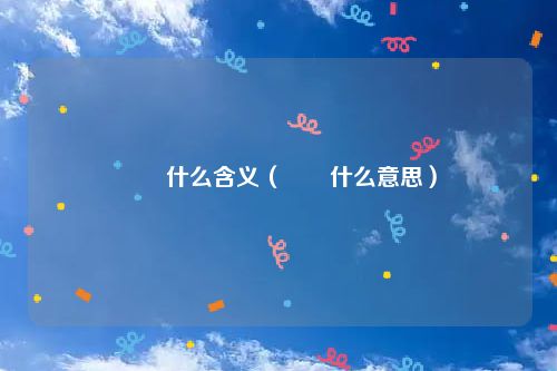 嫑忈什么含义（嫑忈什么意思）