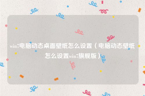 win7电脑动态桌面壁纸怎么设置（电脑动态壁纸怎么设置win7旗舰版）