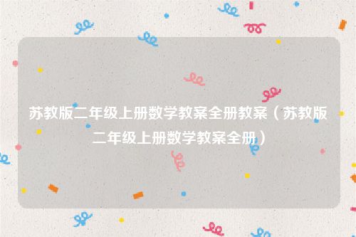 苏教版二年级上册数学教案全册教案（苏教版二年级上册数学教案全册）