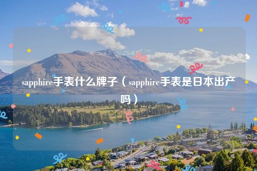 sapphire手表什么牌子（sapphire手表是日本出产吗）