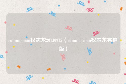 runningman权志龙20130915（running man权志龙完整版）