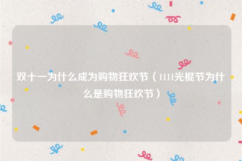 双十一为什么成为购物狂欢节（1111光棍节为什么是购物狂欢节）