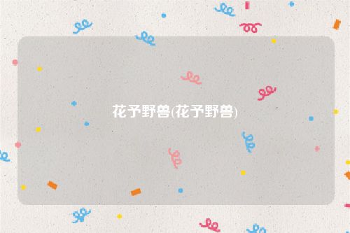 花予野兽(花予野兽)