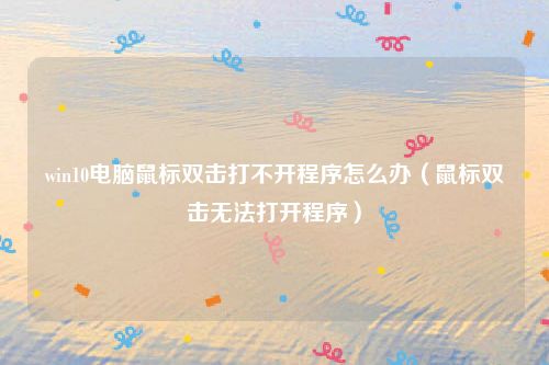 win10电脑鼠标双击打不开程序怎么办（鼠标双击无法打开程序）