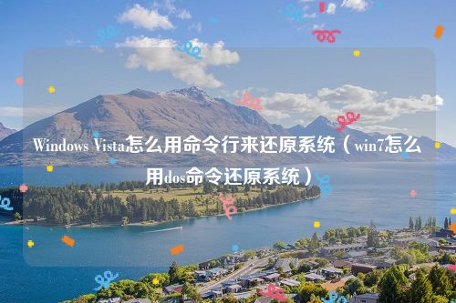 Windows Vista怎么用命令行来还原系统（win7怎么用dos命令还原系统）