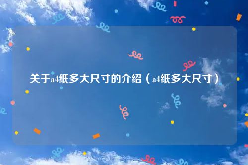 关于a4纸多大尺寸的介绍（a4纸多大尺寸）