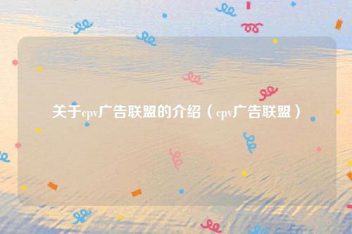 关于cpv广告联盟的介绍（cpv广告联盟）