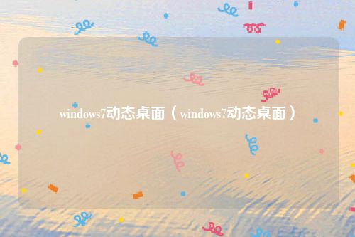 windows7动态桌面（windows7动态桌面）