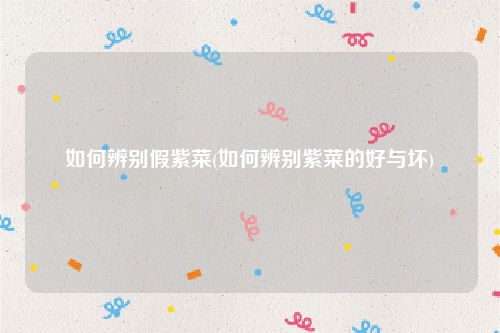 如何辨别假紫菜(如何辨别紫菜的好与坏)