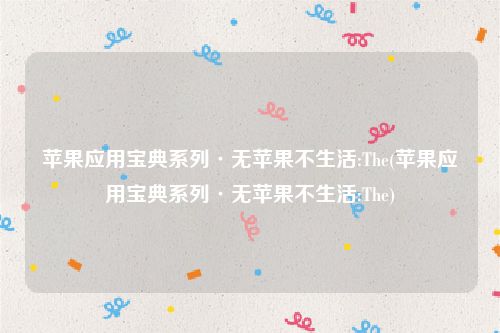 苹果应用宝典系列·无苹果不生活:The(苹果应用宝典系列·无苹果不生活:The)