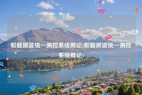 船载微波统一测控系统概论(船载微波统一测控系统概论)